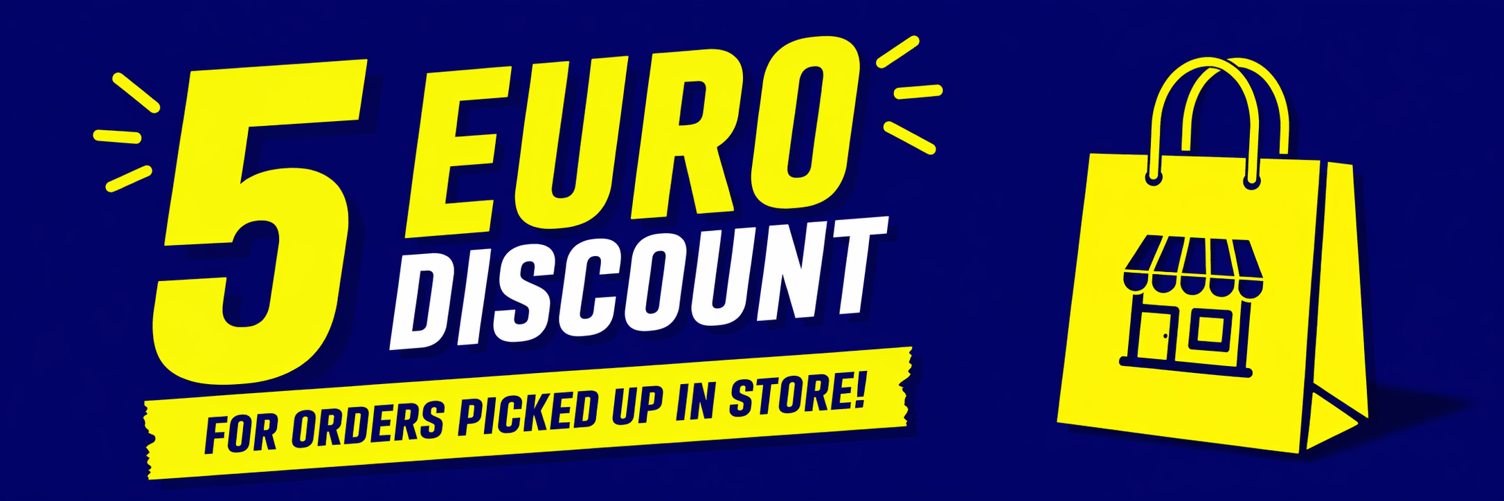 5 EURO DISCOUNT ORDERS PICKED UP IN STORE !!